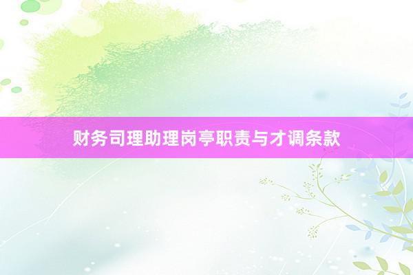 财务司理助理岗亭职责与才调条款